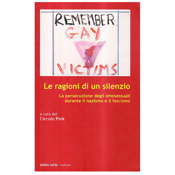 Le ragioni di un silenzio. La persecuzione degli omosessuali durante il nazismo e il fascismo